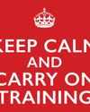 KEEP CALM AND CARRY ON TRAINING