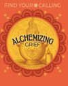 ALCHEMIZING GRIEF