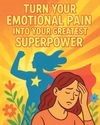 TURN YOUR EMOTIONAL PAIN INTO YOUR GREATEST SUPERPOWER70