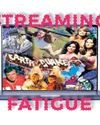 Streaming Fatigue Streaming Fatigue