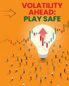 VOLATILITY AHEAD: PLAY SAFE