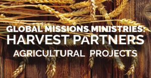 GLOBAL MISSIONS MINISTERIES: HARVEST PARTNERS AGRICULTURAL PROJECTS